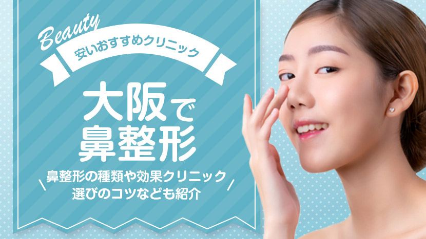 大阪で鼻整形が安いおすすめクリニック10選｜鼻整形の種類や効果、クリニック選びのコツなども紹介